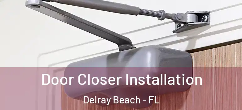  Door Closer Installation Delray Beach - FL
