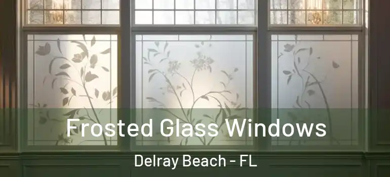  Frosted Glass Windows Delray Beach - FL