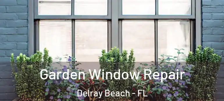  Garden Window Repair Delray Beach - FL