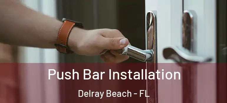  Push Bar Installation Delray Beach - FL