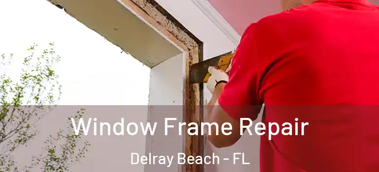 Window Frame Repair Delray Beach - FL