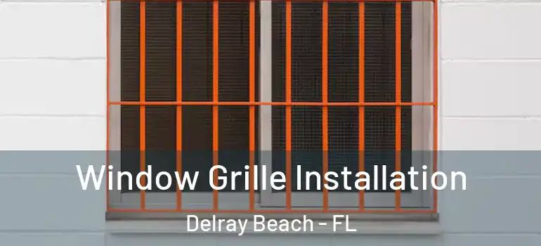  Window Grille Installation Delray Beach - FL