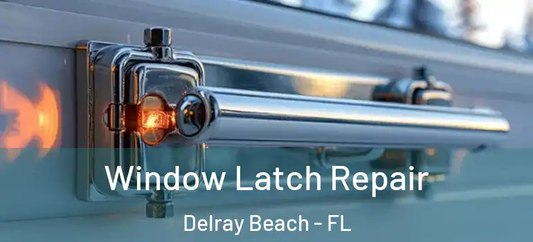 Window Latch Repair Delray Beach - FL
